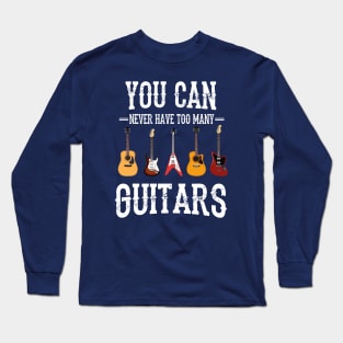 You Can Never Have Too Many Guitars Long Sleeve T-Shirt